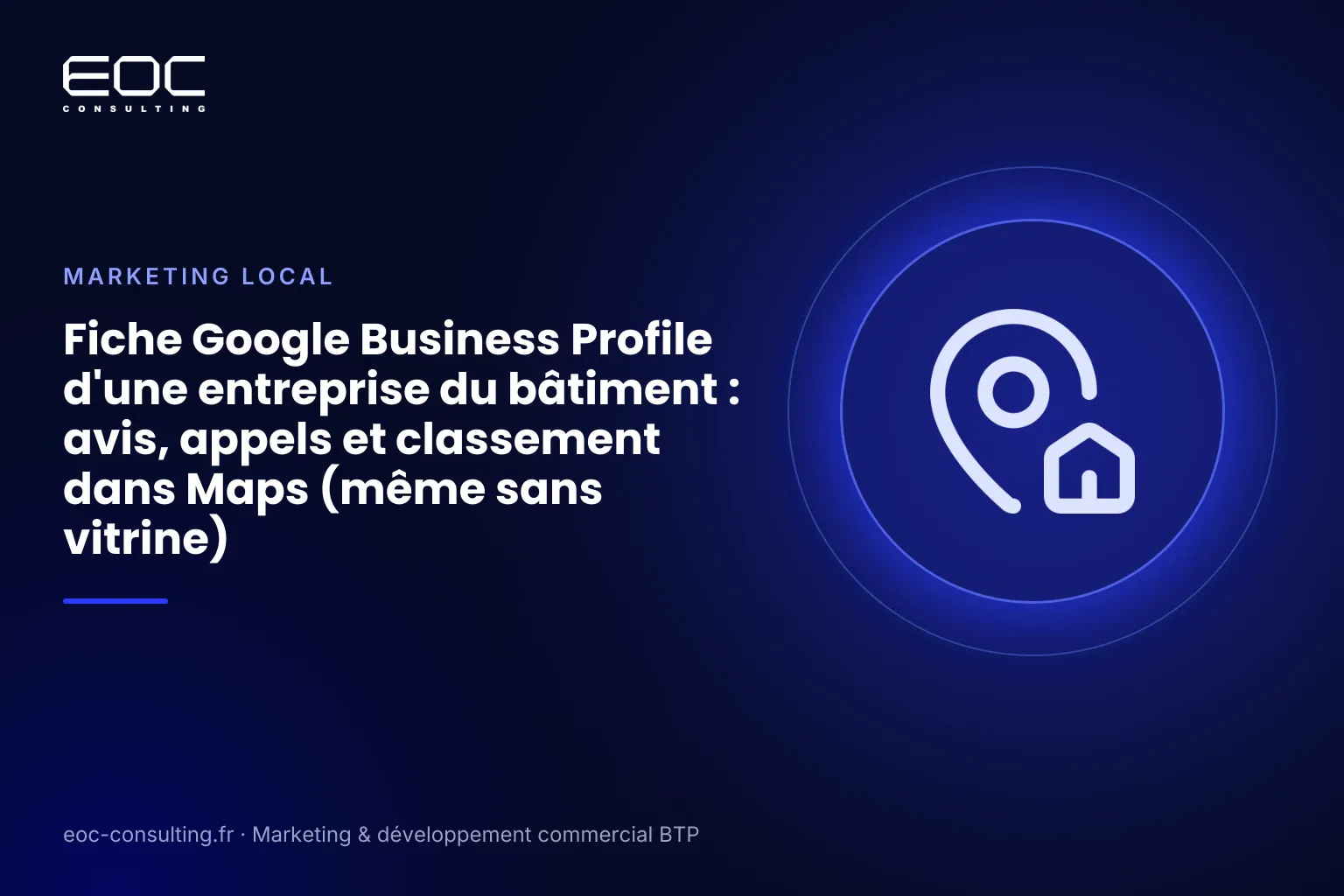 Illustration EOC Consulting : Fiche Google Business Profile d'une entreprise du bâtiment : avis, appels et classement dans Maps (même sans vitrine)